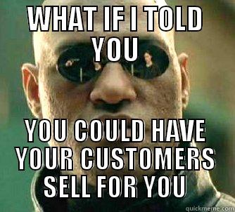 WHAT IF I TOLD YOU YOU COULD HAVE YOUR CUSTOMERS SELL FOR YOU Matrix Morpheus