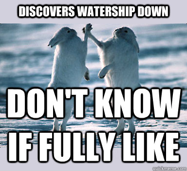 discovers watership down don't know if fully like - discovers watership down don't know if fully like  Bunny Bros