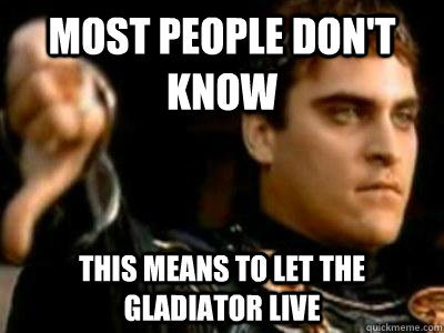 Most people don't know This means to let the gladiator live  Downvoting Roman