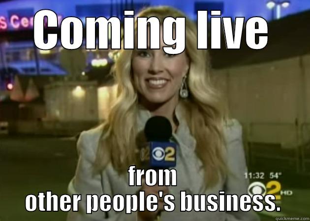 News Reporter - COMING LIVE FROM OTHER PEOPLE'S BUSINESS. Misc