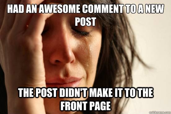had an awesome comment to a new post the post didn't make it to the front page  First World Problems