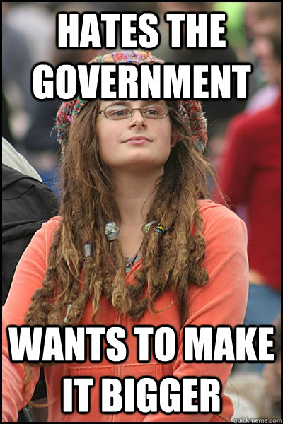 Hates the government wants to make it bigger  College Liberal