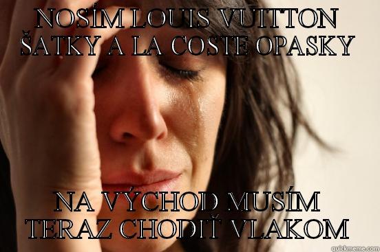 NOSÍM LOUIS VUITTON ŠATKY A LA COSTE OPASKY NA VÝCHOD MUSÍM TERAZ CHODIŤ VLAKOM First World Problems