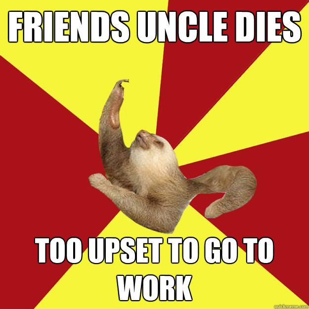friends uncle dies too upset to go to work  Dramatic Sloth