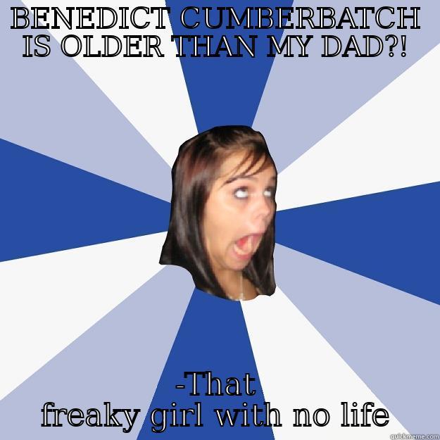 BENEDICT CUMBERBATCH IS OLDER THAN MY DAD?! -THAT FREAKY GIRL WITH NO LIFE Annoying Facebook Girl