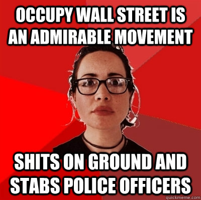 Occupy wall Street is an admirable movement Shits on ground and stabs police officers  Liberal Douche Garofalo
