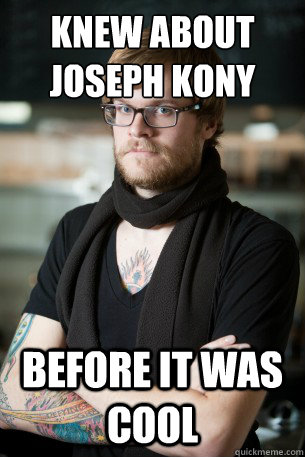 knew about joseph kony before it was cool  Hipster Barista