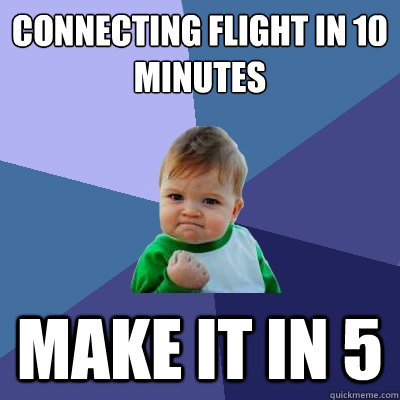 connecting flight in 10 minutes make it in 5  Success Kid