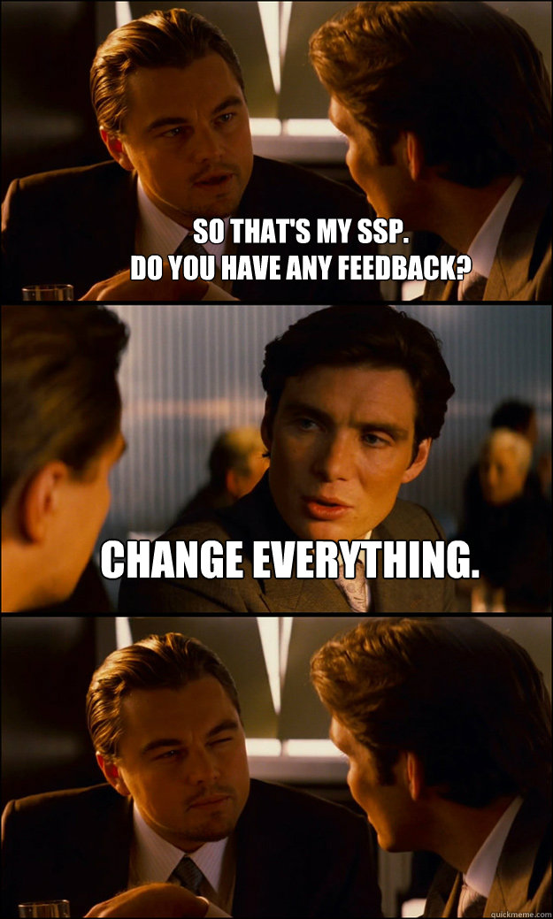 So that's my SSP. 
Do you have any feedback? Change everything.   Inception