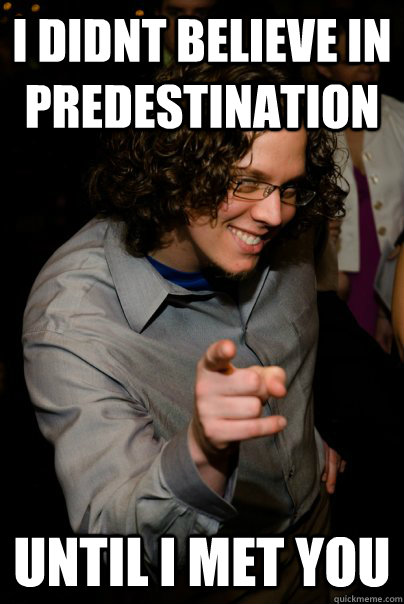 I Didnt believe in predestination until i met you  Christian Pickup Line Marc