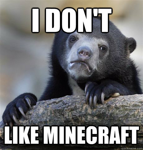 I Don't Like Minecraft  Confession Bear