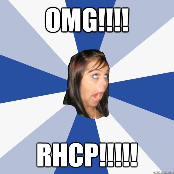 omg!!!! rhcp!!!!!  Annoying Facebook Girl
