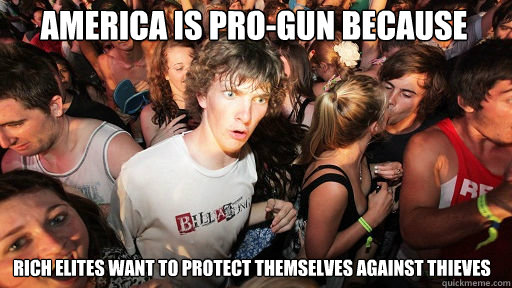America is Pro-gun because Rich elites want to protect themselves against thieves  Sudden Clarity Clarence