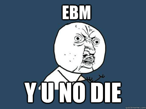 EBM Y U NO DIE  Y U No