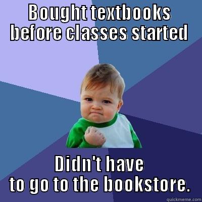 BOUGHT TEXTBOOKS BEFORE CLASSES STARTED DIDN'T HAVE TO GO TO THE BOOKSTORE. Success Kid