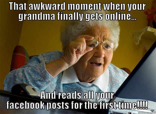 THAT AWKWARD MOMENT WHEN YOUR GRANDMA FINALLY GETS ONLINE... AND READS ALL YOUR FACEBOOK POSTS FOR THE FIRST TIME!!!! Grandma finds the Internet