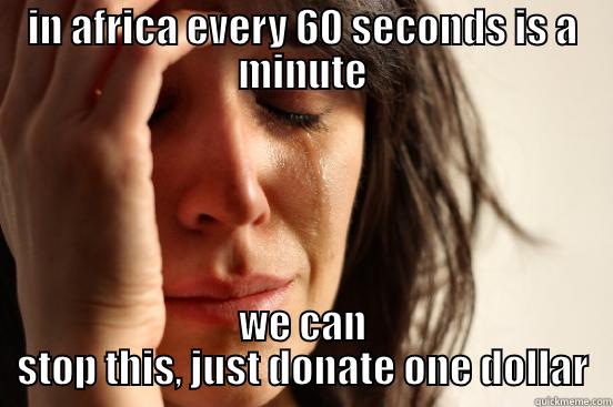 IN AFRICA EVERY 60 SECONDS IS A MINUTE WE CAN STOP THIS, JUST DONATE ONE DOLLAR First World Problems