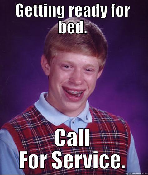 GETTING READY FOR BED. CALL FOR SERVICE. Bad Luck Brian