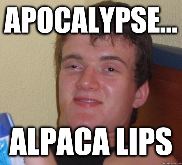 Apocalypse... Alpaca Lips  10 Guy