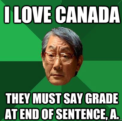 i love canada they must say grade at end of sentence, A. - i love canada they must say grade at end of sentence, A.  High Expectations Asian Father