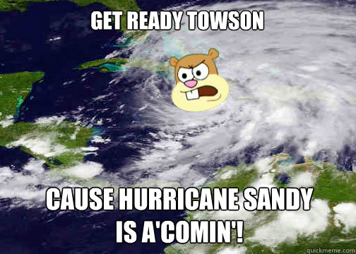 Cause Hurricane Sandy is a'comin'! Get ready Towson  Hurricane Sandy