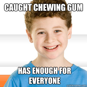 Caught chewing gum Has enough for everyone  Good Kid Greg