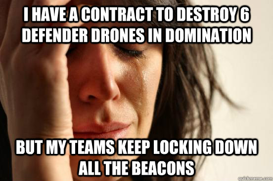 I have a contract to destroy 6 defender drones in Domination But my teams keep locking down all the beacons  First World Problems