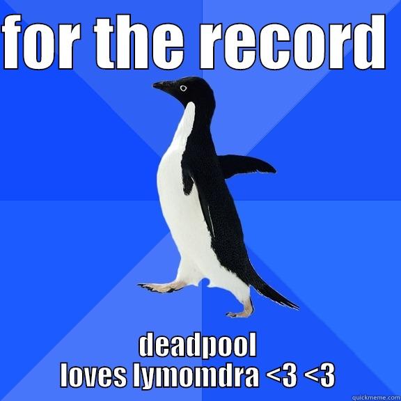 FOR THE RECORD  DEADPOOL LOVES LYMOMDRA <3 <3 Socially Awkward Penguin