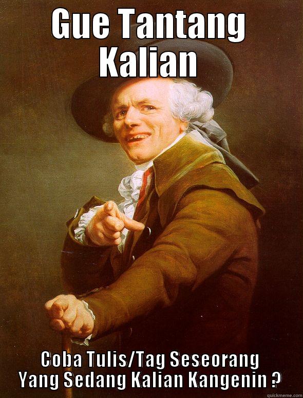 GUE TANTANG KALIAN COBA TULIS/TAG SESEORANG YANG SEDANG KALIAN KANGENIN ? Joseph Ducreux