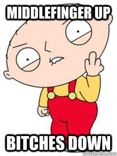 middlefinger up bitches down - middlefinger up bitches down  Stewie