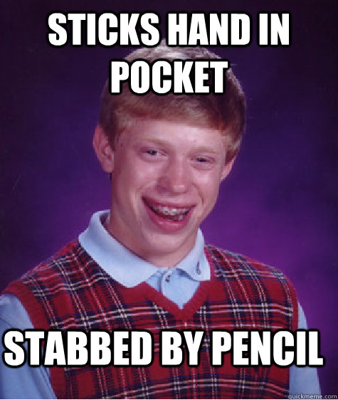 sticks hand in pocket stabbed by pencil - sticks hand in pocket stabbed by pencil  Bad Luck Brian
