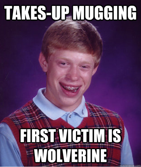 takes-up mugging first victim is wolverine  Bad Luck Brian