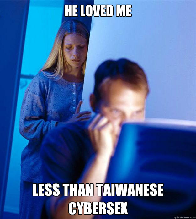 He loved me Less than taiwanese cybersex  Redditors Wife