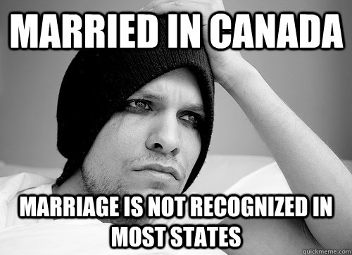 Married in canada Marriage is not recognized in most states  First World Gay Problems