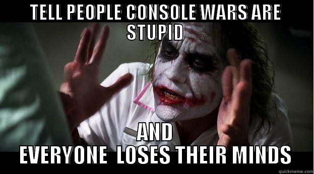 TELL PEOPLE CONSOLE WARS ARE STUPID AND EVERYONE  LOSES THEIR MINDS Joker Mind Loss
