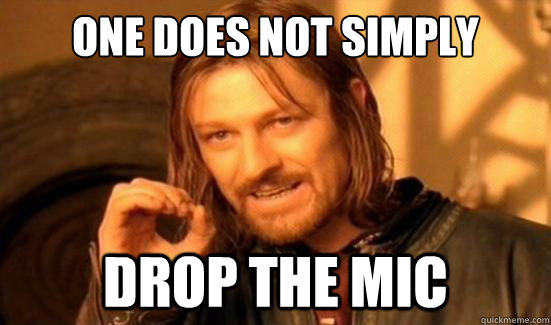 One Does Not Simply drop the mic - One Does Not Simply drop the mic  Boromir