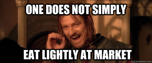 One does not simply eat lightly at market  Mordor