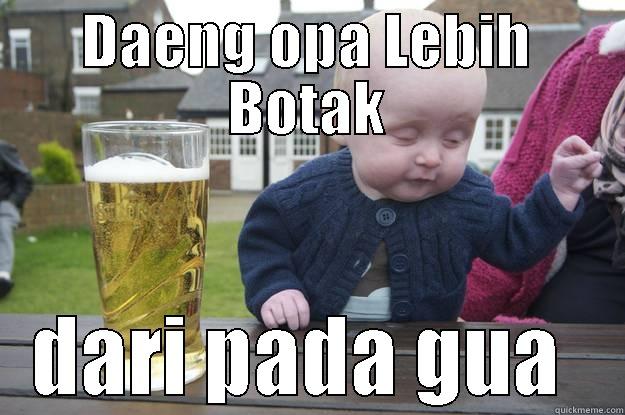 DAENG OPA LEBIH BOTAK DARI PADA GUA  drunk baby