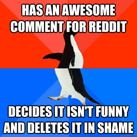 has an awesome comment for reddit Decides it isn't funny and deletes it in shame  Socially Awesome Awkward Penguin