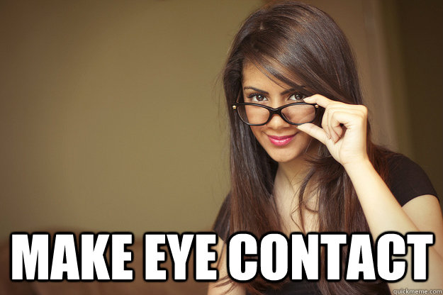  make eye contact -  make eye contact  Actual Sexual Advice Girl