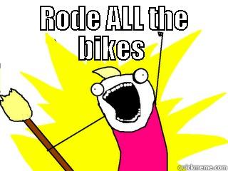  RODE ALL THE BIKES  All The Things