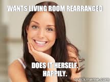 Wants living room rearranged Does it herself. 
Happily.  