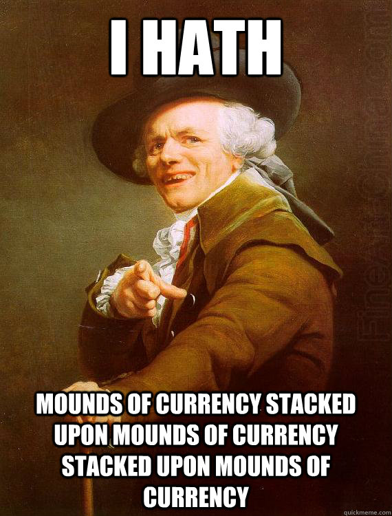 I hath mounds of currency stacked upon mounds of currency stacked upon mounds of currency  2 ChainzJoseph Ducreux