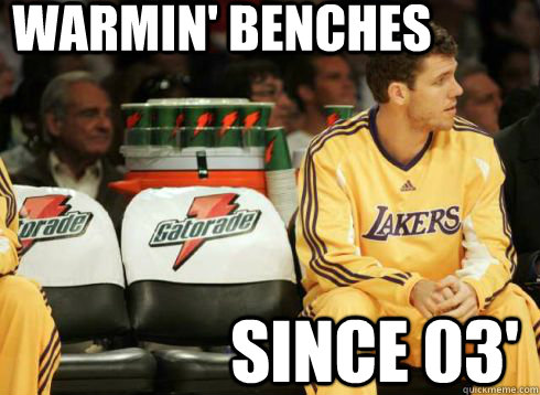 Warmin' Benches since 03' - Warmin' Benches since 03'  Luke Walton Is A Bench Warmer