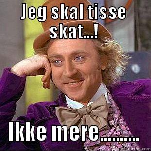 JEG SKAL TISSE SKAT...! IKKE MERE.......... Condescending Wonka
