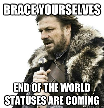 Brace Yourselves end of the world statuses are coming  - Brace Yourselves end of the world statuses are coming   Brace Yourself Alex Ware