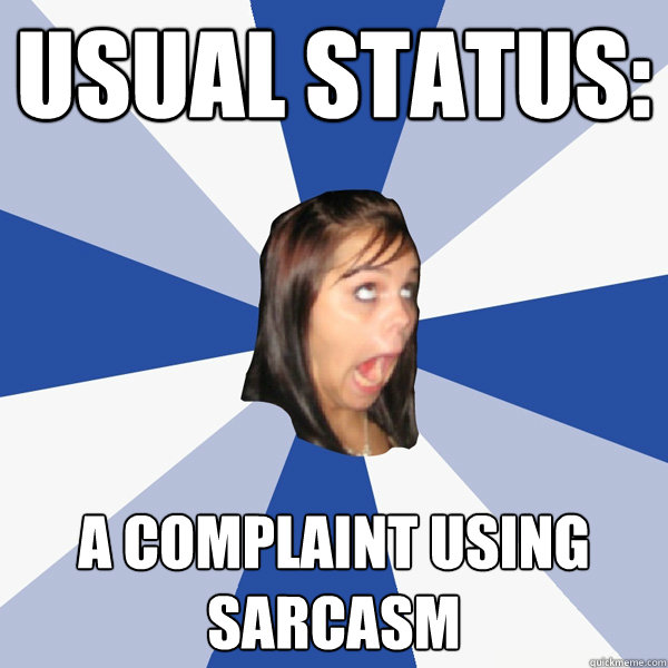 Usual Status: A complaint using sarcasm  Annoying Facebook Girl