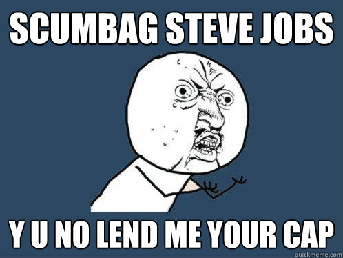 Scumbag Steve Jobs y u no lend me your cap  Y U No