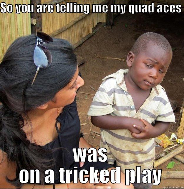 SO YOU ARE TELLING ME MY QUAD ACES  WAS ON A TRICKED PLAY Skeptical Third World Kid