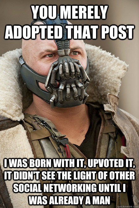 You merely adopted that post I was born with it, upvoted it, it didn't see the light of other social networking until I was already a man - You merely adopted that post I was born with it, upvoted it, it didn't see the light of other social networking until I was already a man  Bad Jokes Bane